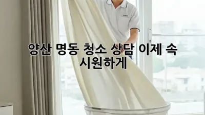 양산 명동 청소 상담, 이제 속 시원하게! 🧹✨