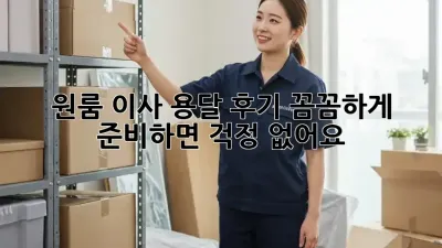 원룸 이사 용달 후기: 꼼꼼하게 준비하면 걱정 없어요!
